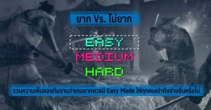 ยาก vs. ไม่ยาก รวมความเห็นของทีมงานว่าเกมยากควรมีโหมดง่ายหรือไม่