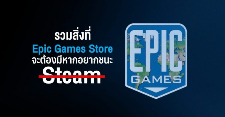 รวมสิ่งที่ Epic Games Store ต้องทำเพื่อเอาชนะใจเกมเมอร์ทั้งโลก