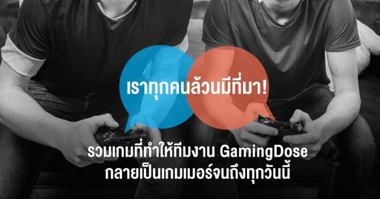 เราทุกคนล้วนมีที่มา! รวมเกมที่ทำให้ทีมงาน GamingDose กลายเป็นเกมเมอร์จนถึงทุกวันนี้