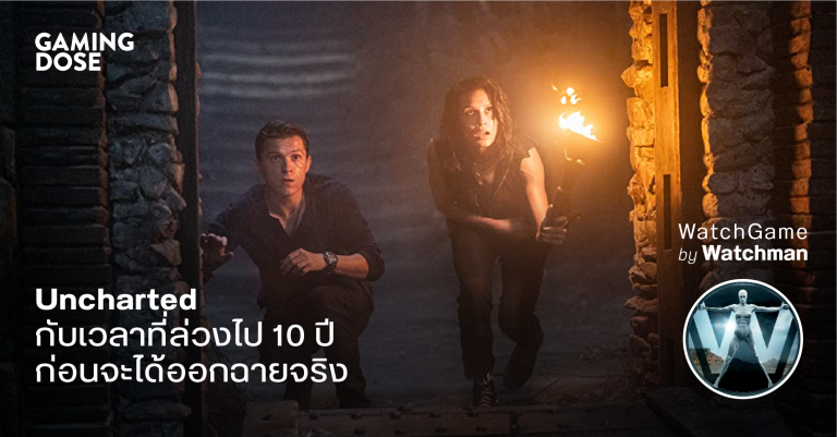 Uncharted กับเวลาที่ล่วงไป 10 ปี ก่อนจะได้ออกฉายจริง